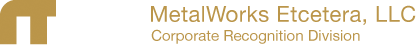 MetalWorks Etcetera, LLC - Corporate Recognition Divison